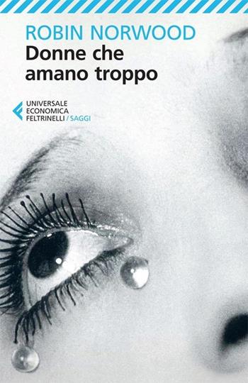 Donne che amano troppo - Robin Norwood - Libro Feltrinelli 2013, Universale economica. Saggi | Libraccio.it