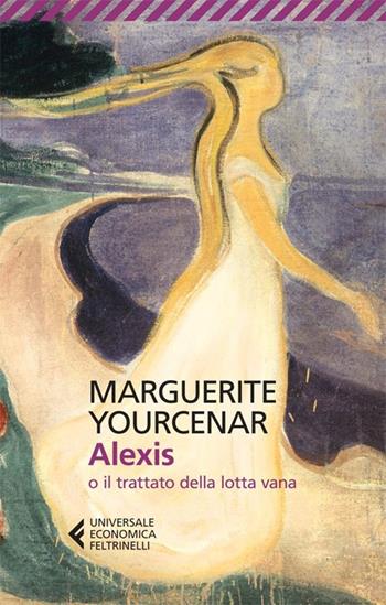 Alexis o il trattato della lotta vana - Marguerite Yourcenar - Libro Feltrinelli 2013, Universale economica | Libraccio.it