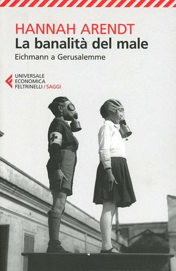 La banalità del male. Eichmann a Gerusalemme - Hannah Arendt - Libro Feltrinelli 2013, Universale economica. Saggi | Libraccio.it