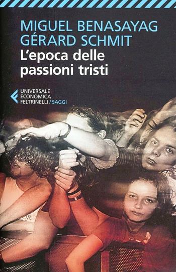L'epoca delle passioni tristi - Miguel Benasayag, Gérard Schmit - Libro Feltrinelli 2013, Universale economica. Saggi | Libraccio.it