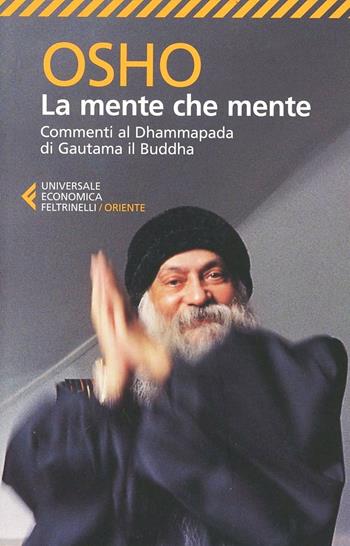 La mente che mente. Commenti al Dhammapada di Gautama il Buddha - Osho - Libro Feltrinelli 2013, Universale economica. Oriente | Libraccio.it
