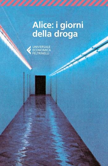 Alice: i giorni della droga  - Libro Feltrinelli 2013, Universale economica | Libraccio.it