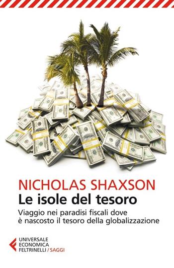 Le isole del tesoro. Viaggio nei paradisi fiscali dove è nascosto il tesoro della globalizzazione - Nicholas Shaxson - Libro Feltrinelli 2014, Universale economica. Saggi | Libraccio.it