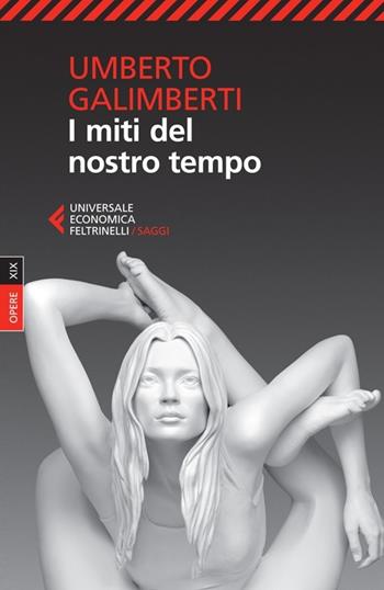 I miti del nostro tempo - Umberto Galimberti - Libro Feltrinelli 2013, Universale economica. Saggi | Libraccio.it
