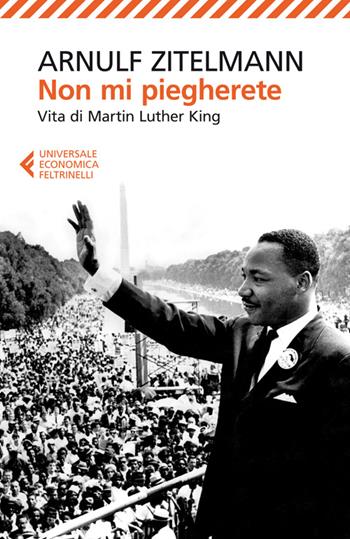 Non mi piegherete. Vita di Martin Luther King - Arnulf Zitelmann - Libro Feltrinelli 2014, Universale economica | Libraccio.it