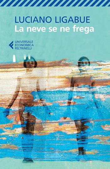 La neve se ne frega - Luciano Ligabue - Libro Feltrinelli 2014, Universale economica | Libraccio.it