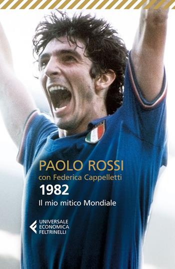 1982. Il mio mitico mondiale - Paolo Rossi, Federica Cappelletti - Libro Feltrinelli 2014, Universale economica | Libraccio.it