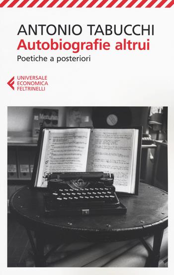 Autobiografie altrui. Poetiche a posteriori - Antonio Tabucchi - Libro Feltrinelli 2014, Universale economica | Libraccio.it