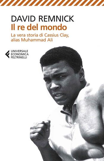Il re del mondo. La vera storia di Cassius Clay, alias Muhammad Ali - David Remnick - Libro Feltrinelli 2014, Universale economica | Libraccio.it