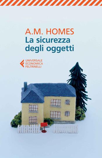 La sicurezza degli oggetti - A. M. Homes - Libro Feltrinelli 2014, Universale economica | Libraccio.it