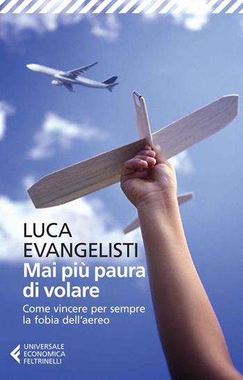 Mai più paura di volare. Come vincere per sempre la fobia dell'aereo - Luca Evangelisti - Libro Feltrinelli 2014, Universale economica | Libraccio.it