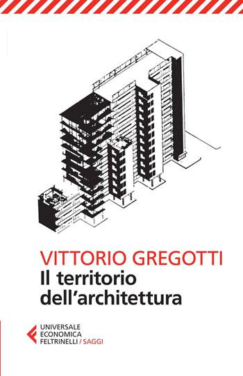 Il territorio dell'architettura - Vittorio Gregotti - Libro Feltrinelli 2014, Universale economica. Saggi | Libraccio.it