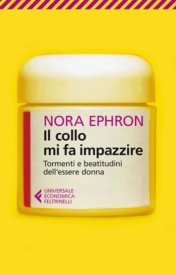 Il collo mi fa impazzire. Tormenti e beatitudini dell'essere donna - Nora Ephron - Libro Feltrinelli 2014, Universale economica | Libraccio.it