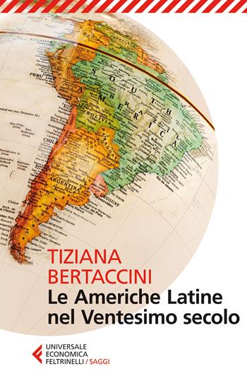 Le Americhe latine nel ventesimo secolo - Tiziana Bertaccini - Libro Feltrinelli 2014, Universale economica. Saggi | Libraccio.it