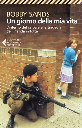 Un giorno della mia vita. L'inferno del carcere e la tragedia dell'Irlanda in lotta - Bobby Sands - Libro Feltrinelli 2014, Universale economica | Libraccio.it