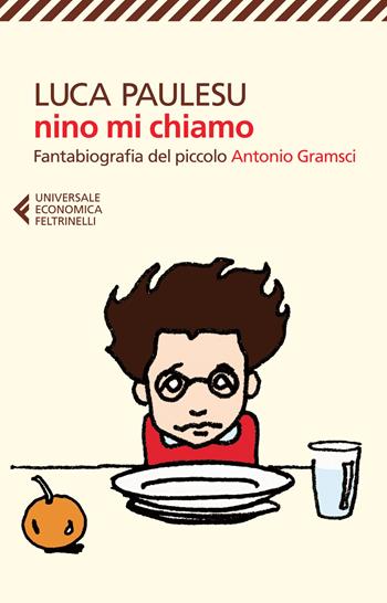 Nino mi chiamo. Fantabiografia del piccolo Antonio Gramsci - Luca Paulesu - Libro Feltrinelli 2015, Universale economica | Libraccio.it