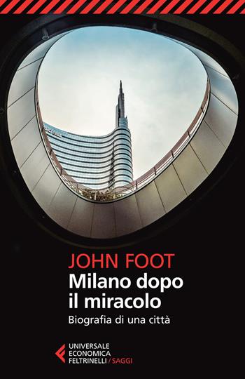 Milano dopo il miracolo. Biografia di una città - John Foot - Libro Feltrinelli 2015, Universale economica. Saggi | Libraccio.it