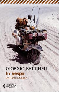 In vespa. Da Roma a Saigon - Giorgio Bettinelli - Libro Feltrinelli 2015, Universale economica | Libraccio.it