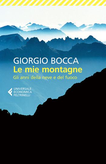 Le mie montagne. Gli anni della neve e del fuoco - Giorgio Bocca - Libro Feltrinelli 2015, Universale economica | Libraccio.it