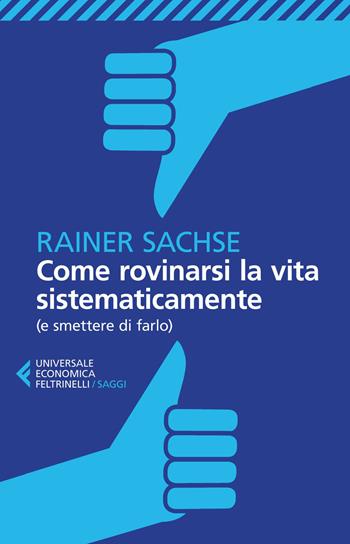 Come rovinarsi la vita sistematicamente (e smettere di farlo) - Rainer Sachse - Libro Feltrinelli 2015, Universale economica. Saggi | Libraccio.it
