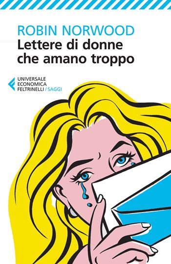 Lettere di donne che amano troppo - Robin Norwood - Libro Feltrinelli 2015, Universale economica. Saggi | Libraccio.it