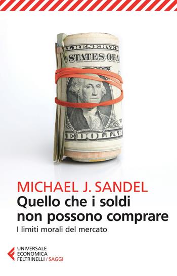 Quello che i soldi non possono comprare. I limiti morali del mercato - Michael J. Sandel - Libro Feltrinelli 2015, Universale economica. Saggi | Libraccio.it