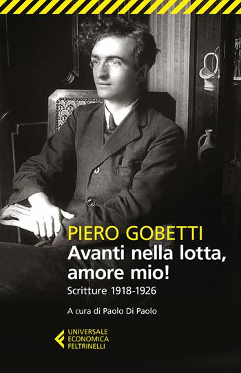 Avanti nella lotta, amore mio! Scritture (1918-1926) - Piero Gobetti - Libro Feltrinelli 2016, Universale economica | Libraccio.it