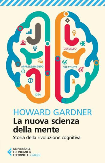La nuova scienza della mente. Storia della rivoluzione cognitiva - Howard Gardner - Libro Feltrinelli 2016, Universale economica. Saggi | Libraccio.it