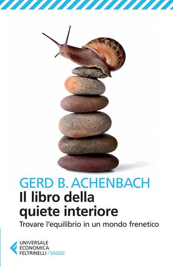 Il libro della quiete interiore. Trovare l'equilibrio in un mondo frenetico - Gerd B. Achenbach - Libro Feltrinelli 2015, Universale economica. Saggi | Libraccio.it