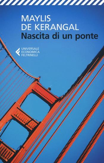 Nascita di un ponte - Maylis De Kerangal - Libro Feltrinelli 2016, Universale economica | Libraccio.it