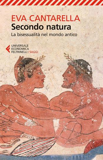 Secondo natura. La bisessualità nel mondo antico - Eva Cantarella - Libro Feltrinelli 2016, Universale economica. Saggi | Libraccio.it