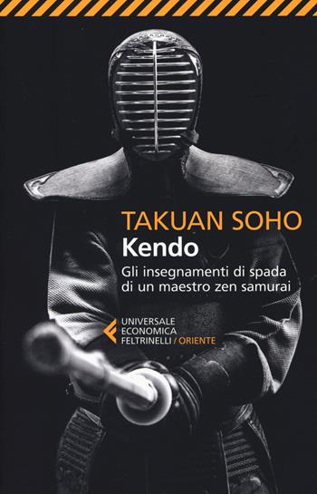 Kendo. Gli insegnamenti di spada di un maestro zen samurai - Takuan Sôhô - Libro Feltrinelli 2017, Universale economica. Oriente | Libraccio.it