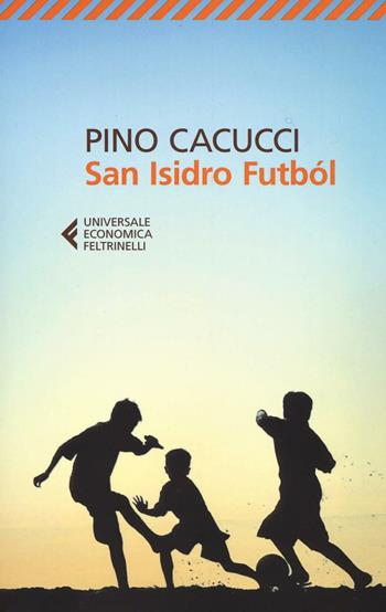 San Isidro Futból - Pino Cacucci - Libro Feltrinelli 2017, Universale economica | Libraccio.it