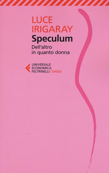 Speculum. L'altra donna - Luce Irigaray - Libro Feltrinelli 2017, Universale economica | Libraccio.it