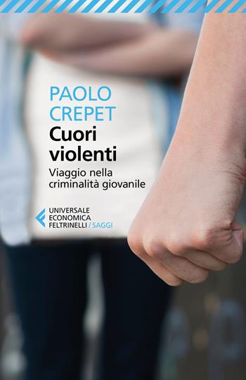 Cuori violenti. Viaggio nella criminalità giovanile - Paolo Crepet - Libro Feltrinelli 2017, Universale economica. Saggi | Libraccio.it