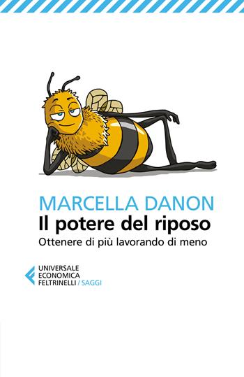 Il potere del riposo. Ottenere di più, lavorando di meno - Marcella Danon - Libro Feltrinelli 2018, Universale economica. Saggi | Libraccio.it