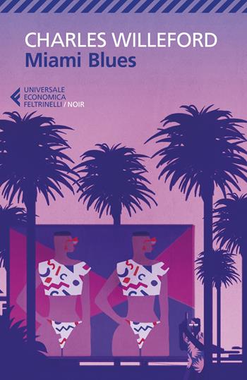 Miami Blues - Charles Willeford - Libro Feltrinelli 2018, Universale economica. Noir | Libraccio.it