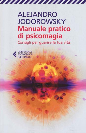 Manuale pratico di psicomagia. Consigli per guarire la tua vita - Alejandro Jodorowsky - Libro Feltrinelli 2019, Universale economica | Libraccio.it