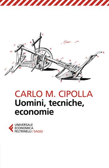 Uomini, tecniche, economie - Carlo M. Cipolla - Libro Feltrinelli 2019, Universale economica. Saggi | Libraccio.it
