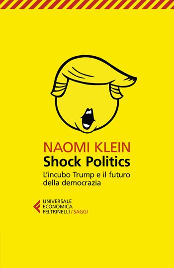 Shock politics. L'incubo Trump e il futuro della democrazia - Naomi Klein - Libro Feltrinelli 2019, Universale economica. Saggi | Libraccio.it
