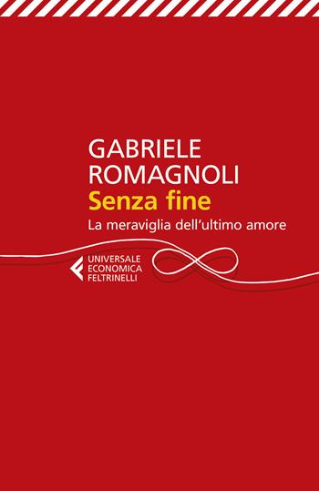 Senza fine. La meraviglia dell'ultimo amore - Gabriele Romagnoli - Libro Feltrinelli 2019, Universale economica | Libraccio.it