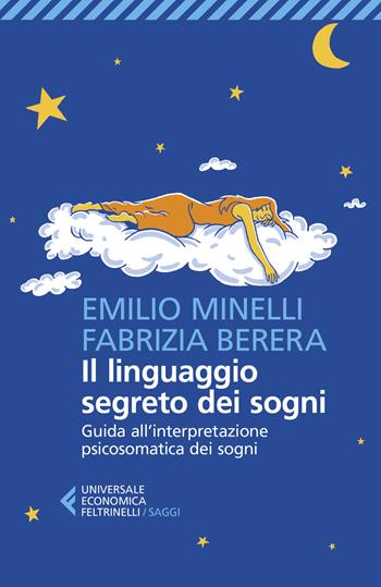 Il linguaggio segreto dei sogni. Guida all'interpretazione psicosomatica dei sogni - Emilio Minelli, Fabrizia Berera - Libro Feltrinelli 2021, Universale economica. Saggi | Libraccio.it