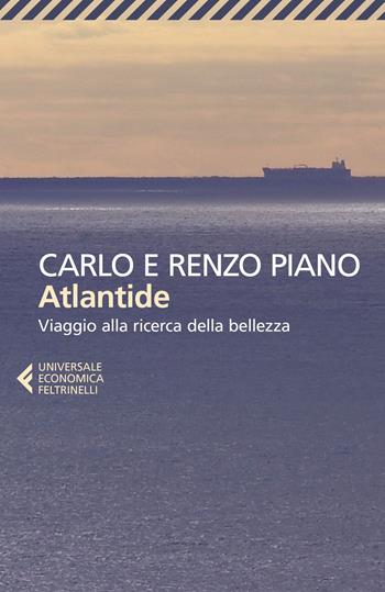 Atlantide. Viaggio alla ricerca della bellezza - Carlo Piano, Renzo Piano - Libro Feltrinelli 2021, Universale economica | Libraccio.it