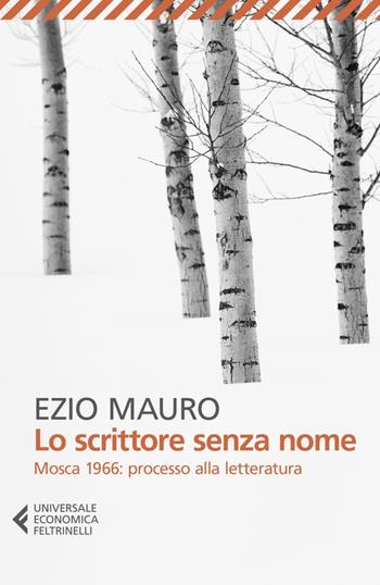 Lo scrittore senza nome. Mosca 1966: processo alla letteratura - Ezio Mauro - Libro Feltrinelli 2023, Universale economica | Libraccio.it