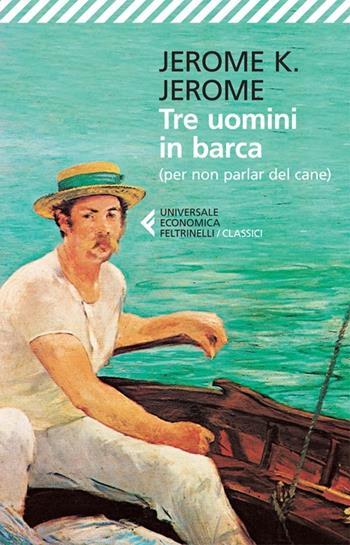 Tre uomini in barca (per non parlare del cane) - Jerome K. Jerome - Libro Feltrinelli 2013, Universale economica. I classici | Libraccio.it