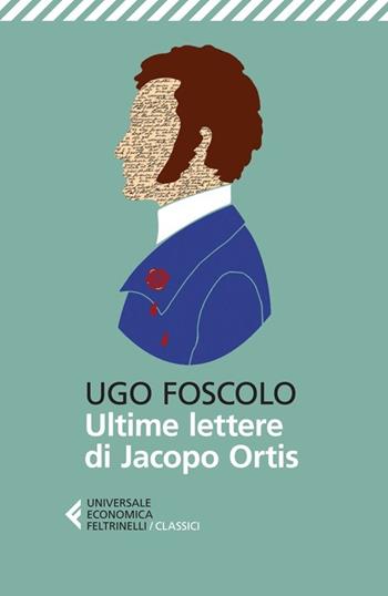 Le ultime lettere di Jacopo Ortis - Ugo Foscolo - Libro Feltrinelli 2013, Universale economica. I classici | Libraccio.it