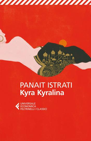 Kyra Kyralina - Panaït Istrati - Libro Feltrinelli 2014, Universale economica. I classici | Libraccio.it