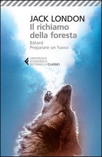 Il richiamo della foresta-Bâtard-Preparare un fuoco - Jack London - Libro Feltrinelli 2015, Universale economica. I classici | Libraccio.it