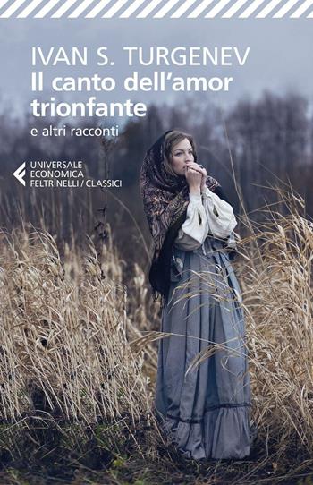 Il canto dell'amor trionfante e altri racconti - Ivan Turgenev - Libro Feltrinelli 2016, Universale economica. I classici | Libraccio.it