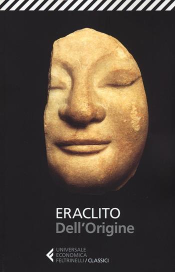Dell'origine. Testo greco a fronte - Eraclito - Libro Feltrinelli 2016, Universale economica. I classici | Libraccio.it